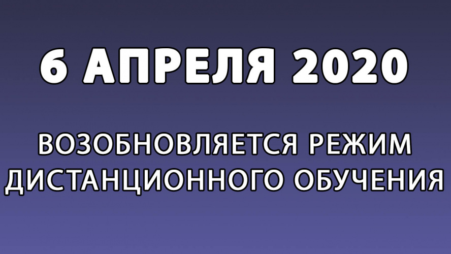 Возобновление режима дистанционного обучения с 6.04.2020!